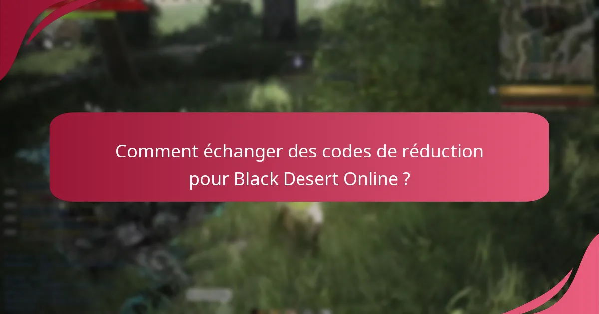 Comment trouver des codes de réduction valides pour Black Desert Online ?