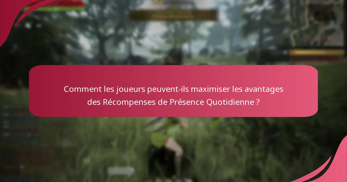 Comment les joueurs peuvent-ils maximiser les avantages des Récompenses de Présence Quotidienne ?