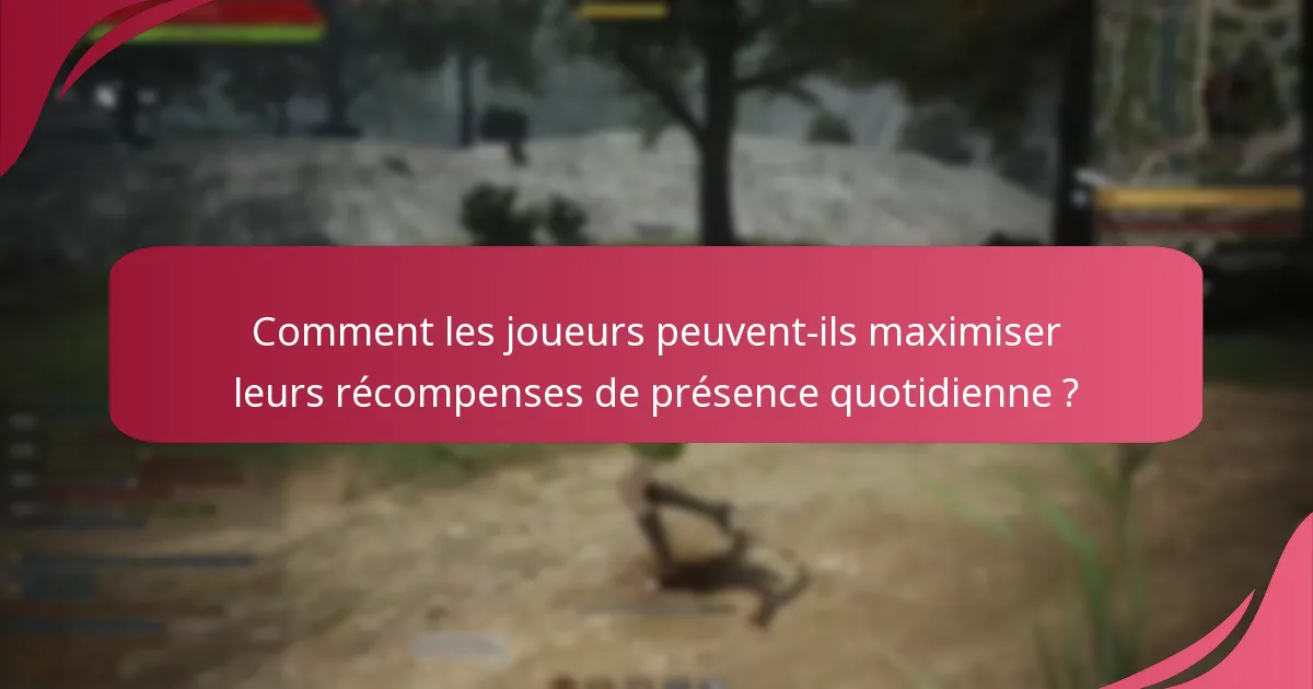 Comment les joueurs peuvent-ils maximiser leurs récompenses de présence quotidienne ?