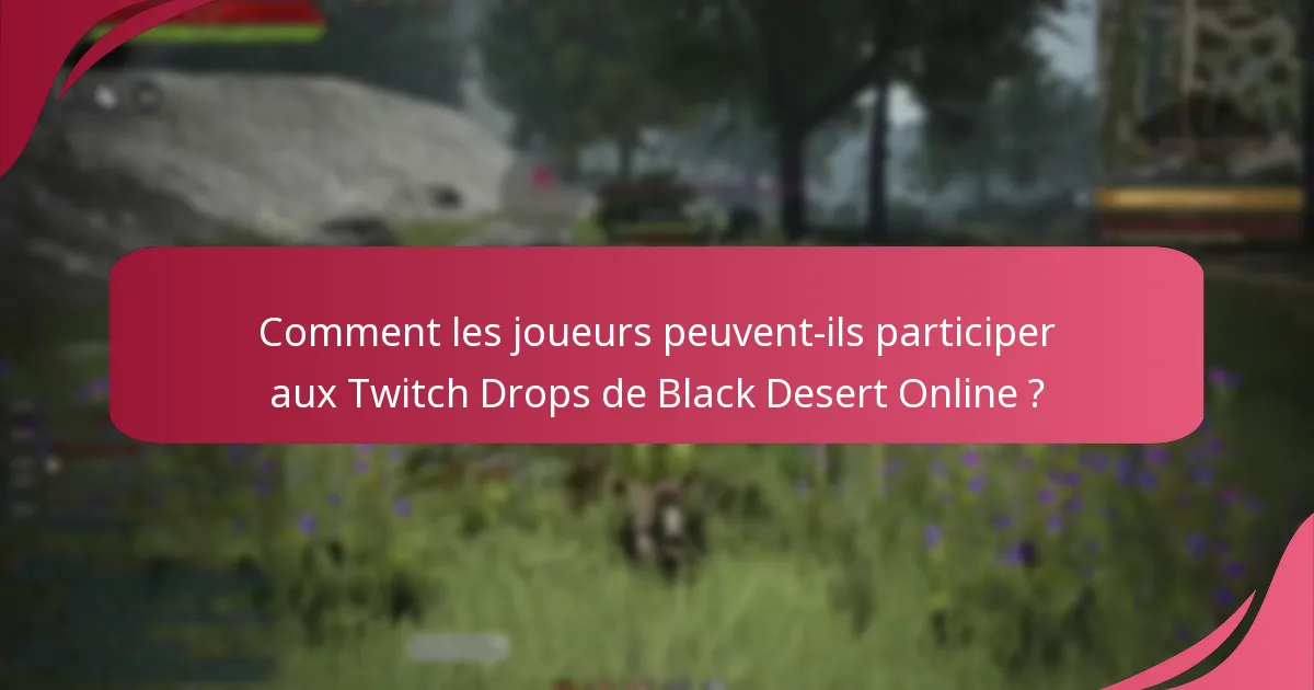 Quelles sont les exigences de streaming pour les Twitch Drops de Black Desert Online ?