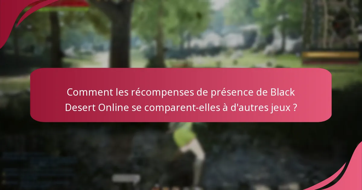 Comment les récompenses de présence de Black Desert Online se comparent-elles à d’autres jeux ?
