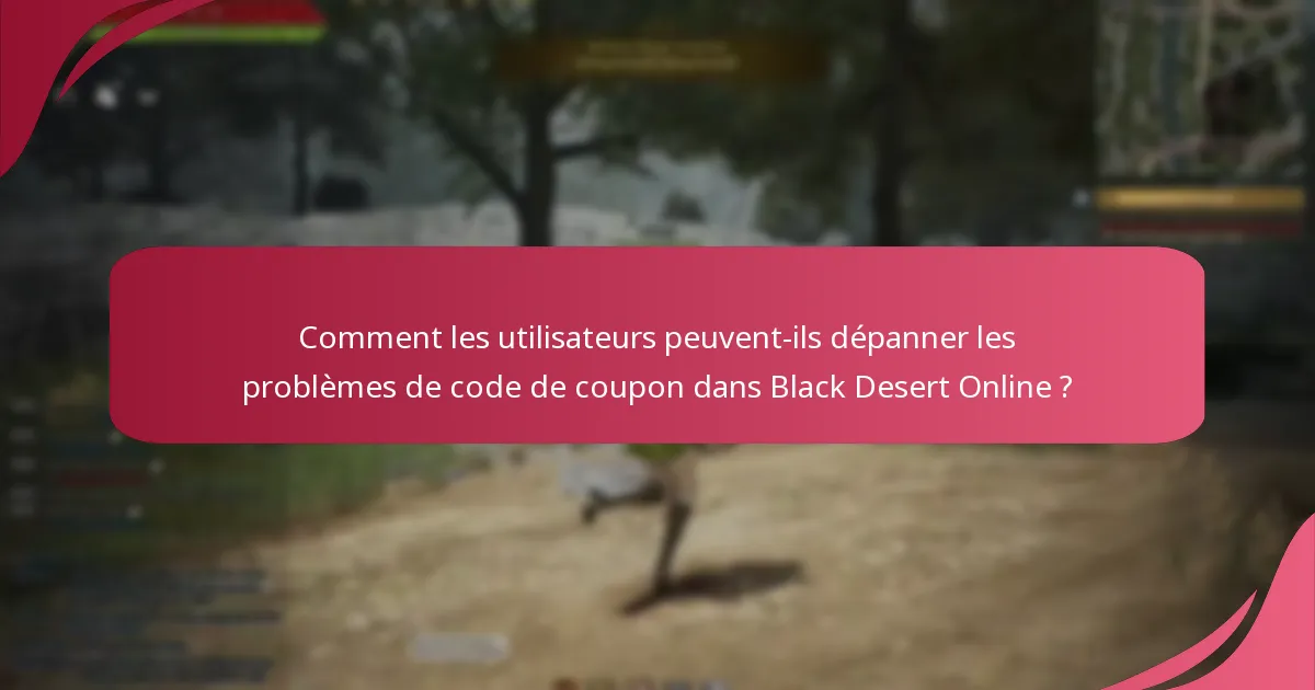 Quels problèmes courants surviennent lors de l’utilisation des codes de coupon pour Black Desert Online ?