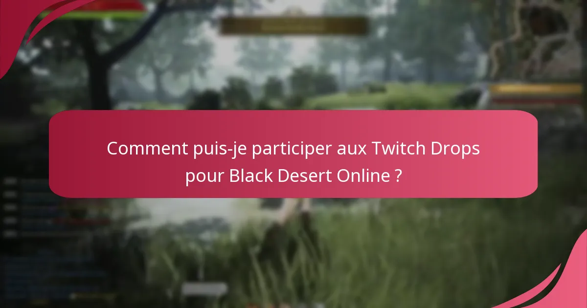 Comment puis-je participer aux Twitch Drops pour Black Desert Online ?