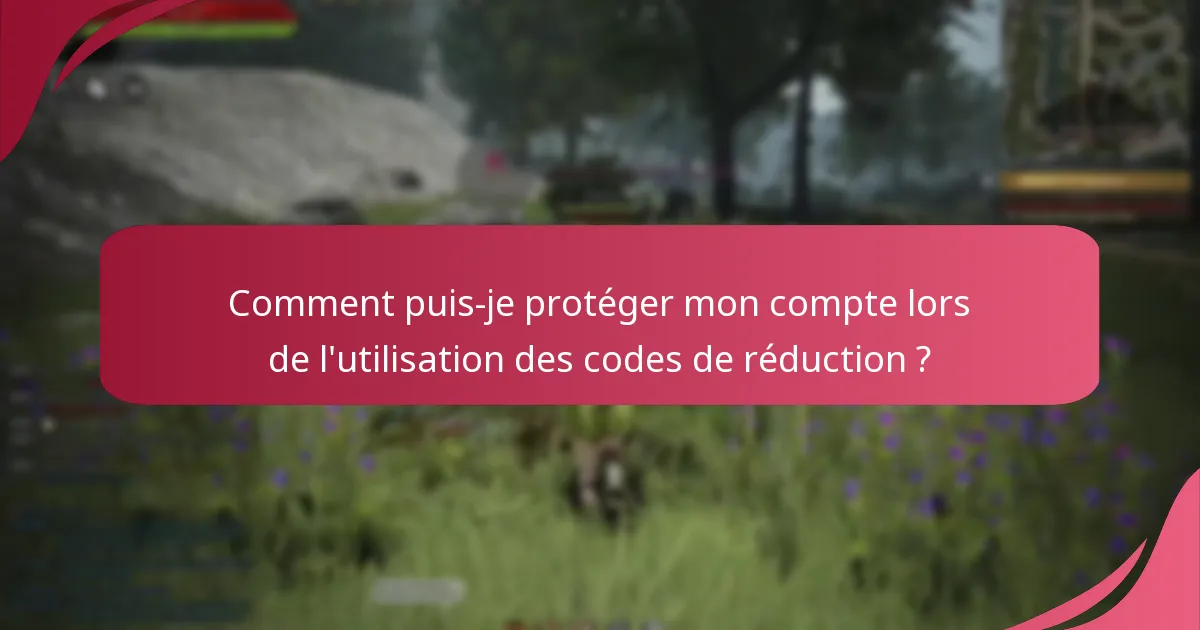 Quelles mesures de sécurité devrais-je envisager lors de l’utilisation des codes de réduction ?