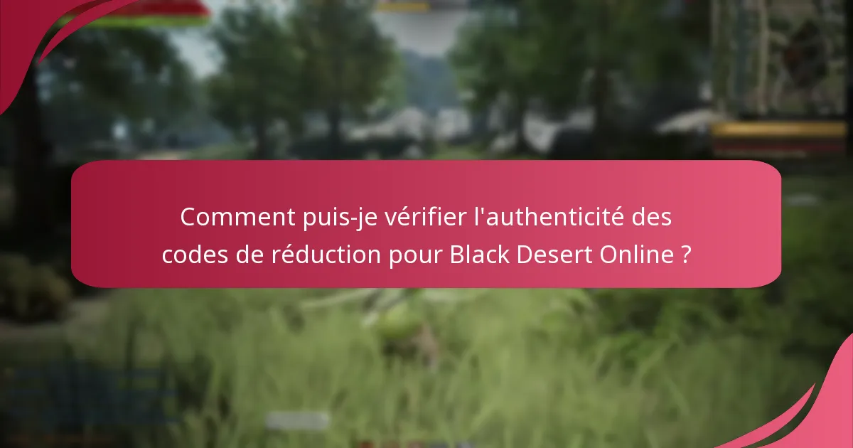 Quelle est la fiabilité des sources de codes de réduction pour Black Desert Online ?