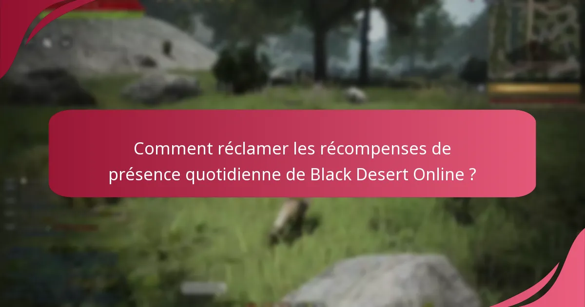 Comment réclamer les récompenses de présence quotidienne de Black Desert Online ?