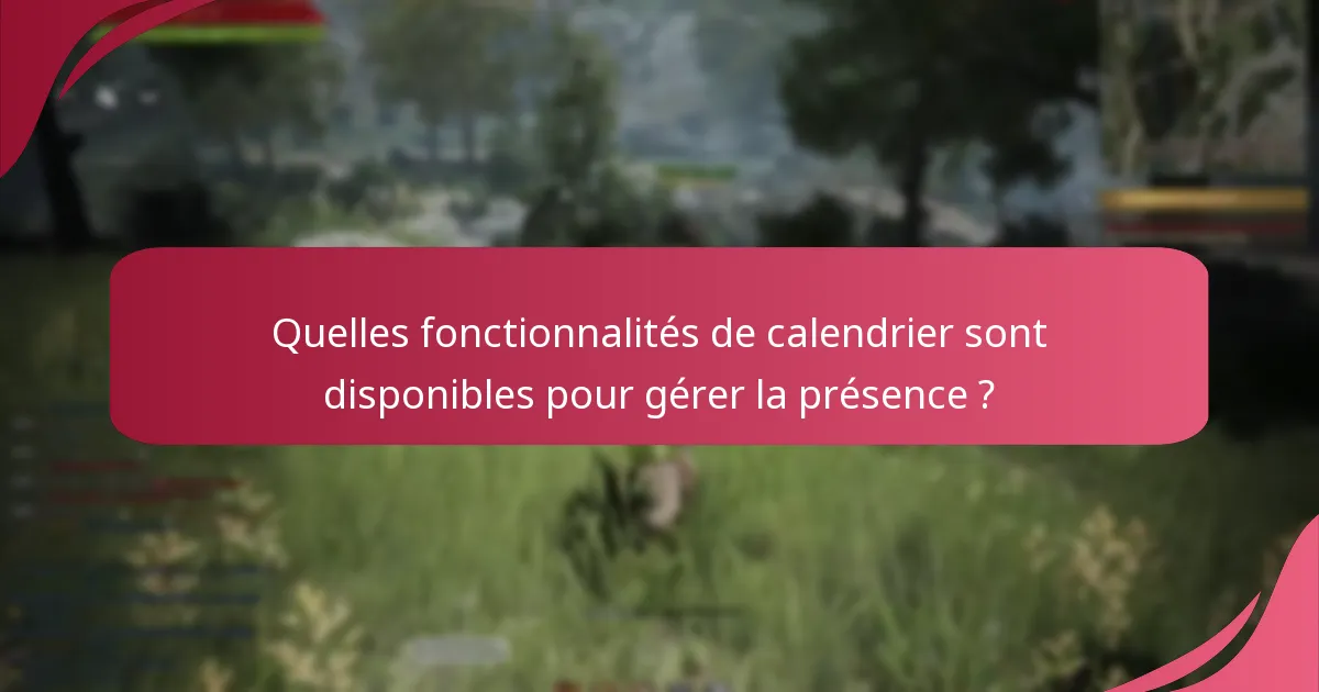 Quelles fonctionnalités de calendrier sont disponibles pour gérer la présence ?
