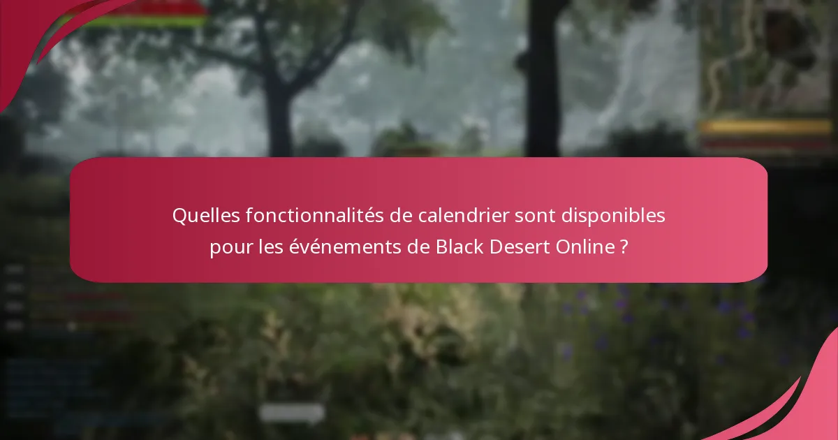 Quelles fonctionnalités de calendrier sont disponibles pour les événements de Black Desert Online ?