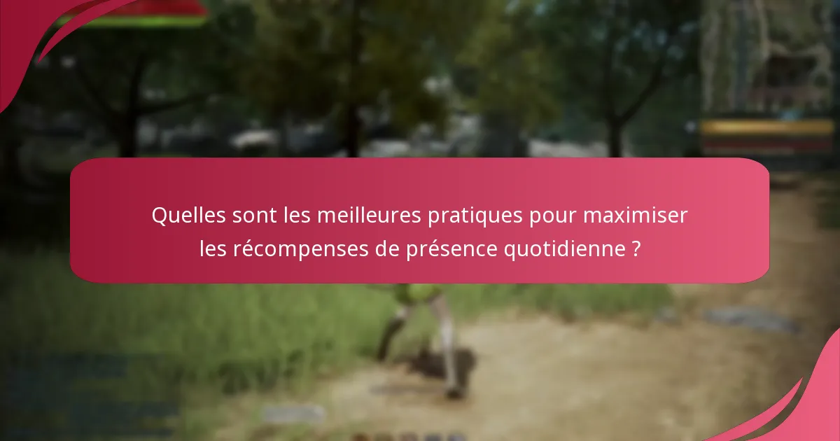 Quelles sont les meilleures pratiques pour maximiser les récompenses de présence quotidienne ?