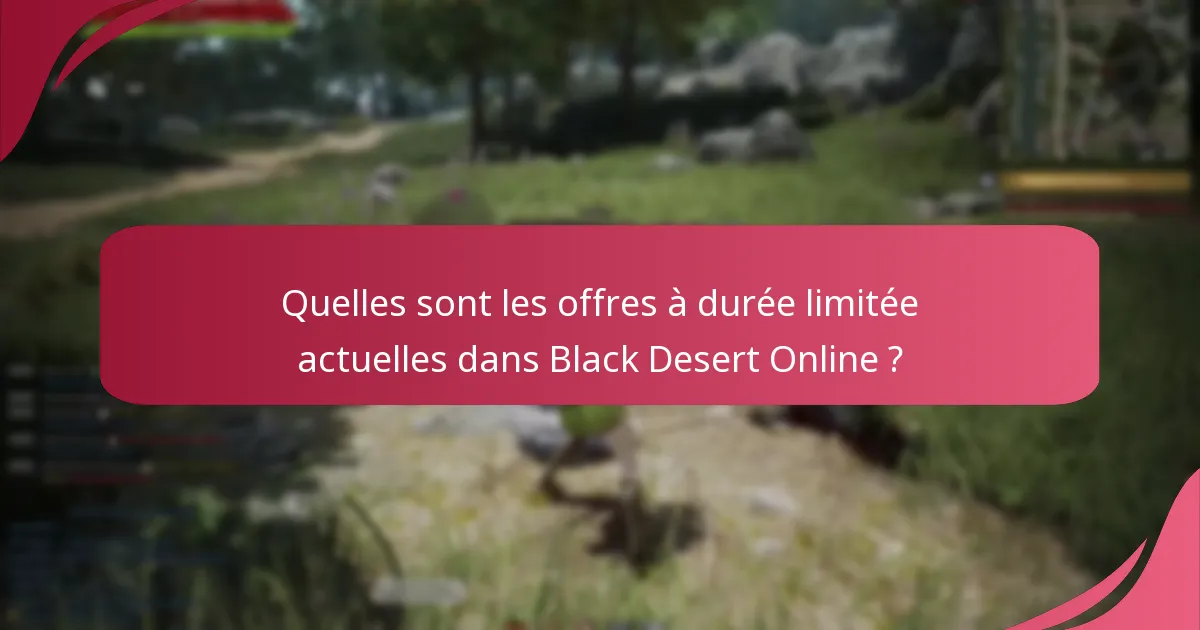 Quelles sont les offres à durée limitée actuelles dans Black Desert Online ?
