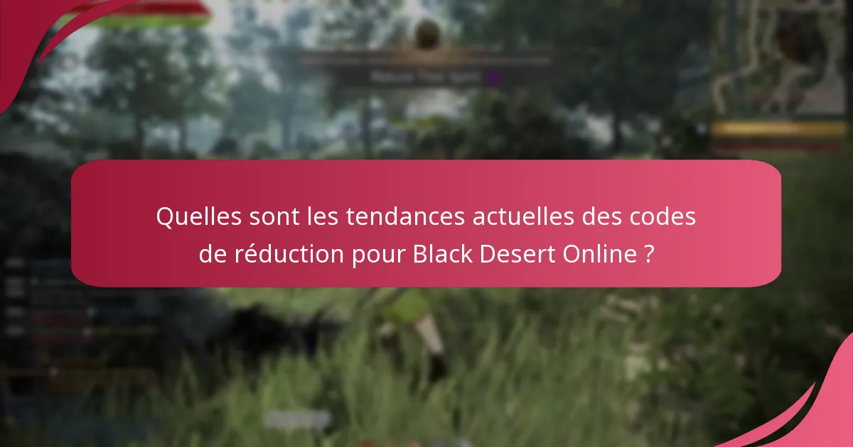 Quelles sont les tendances actuelles des codes de réduction pour Black Desert Online ?