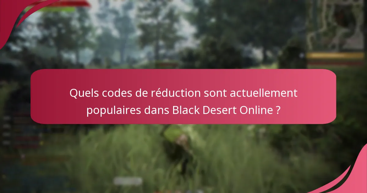 Quels codes de réduction sont actuellement populaires dans Black Desert Online ?