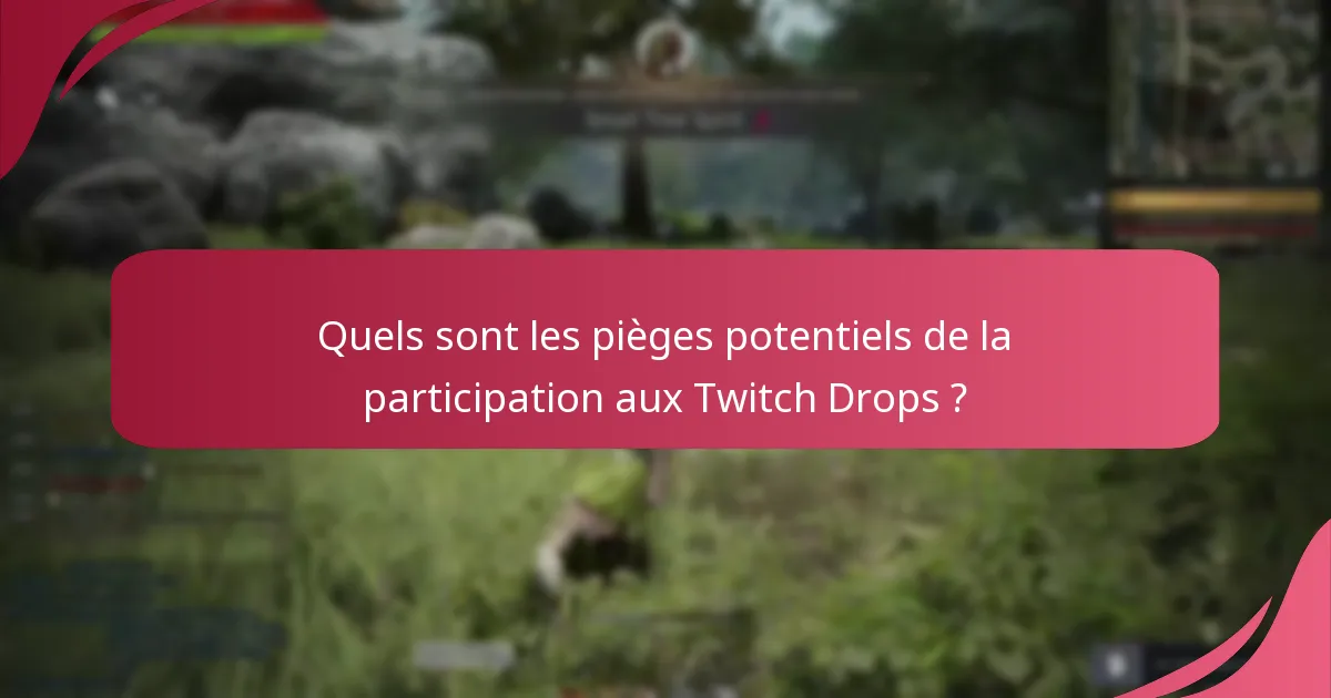 Quels sont les pièges potentiels de la participation aux Twitch Drops ?